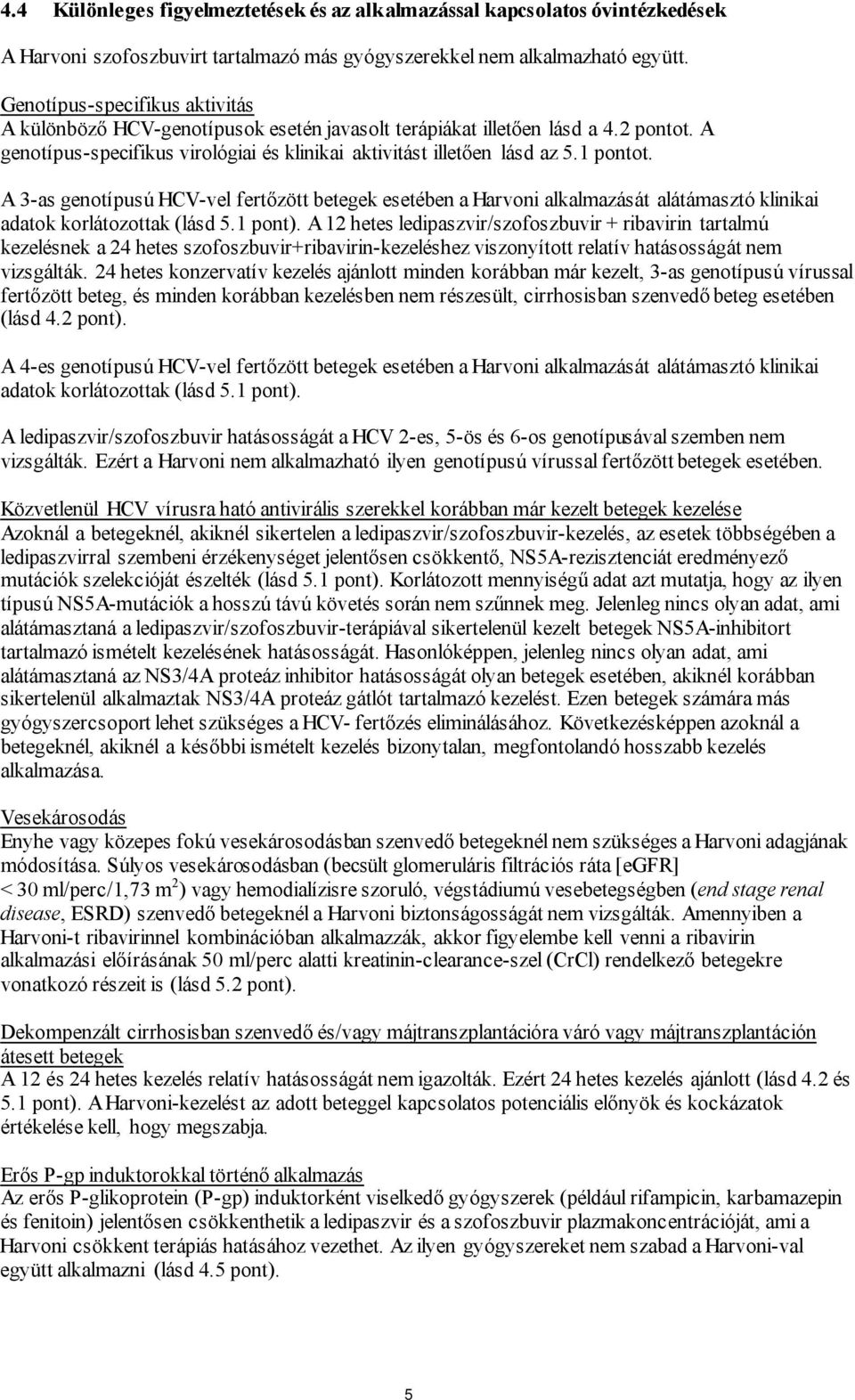 A 3-as genotípusú HCV-vel fertőzött betegek esetében a Harvoni alkalmazását alátámasztó klinikai adatok korlátozottak (lásd 5.1 pont).