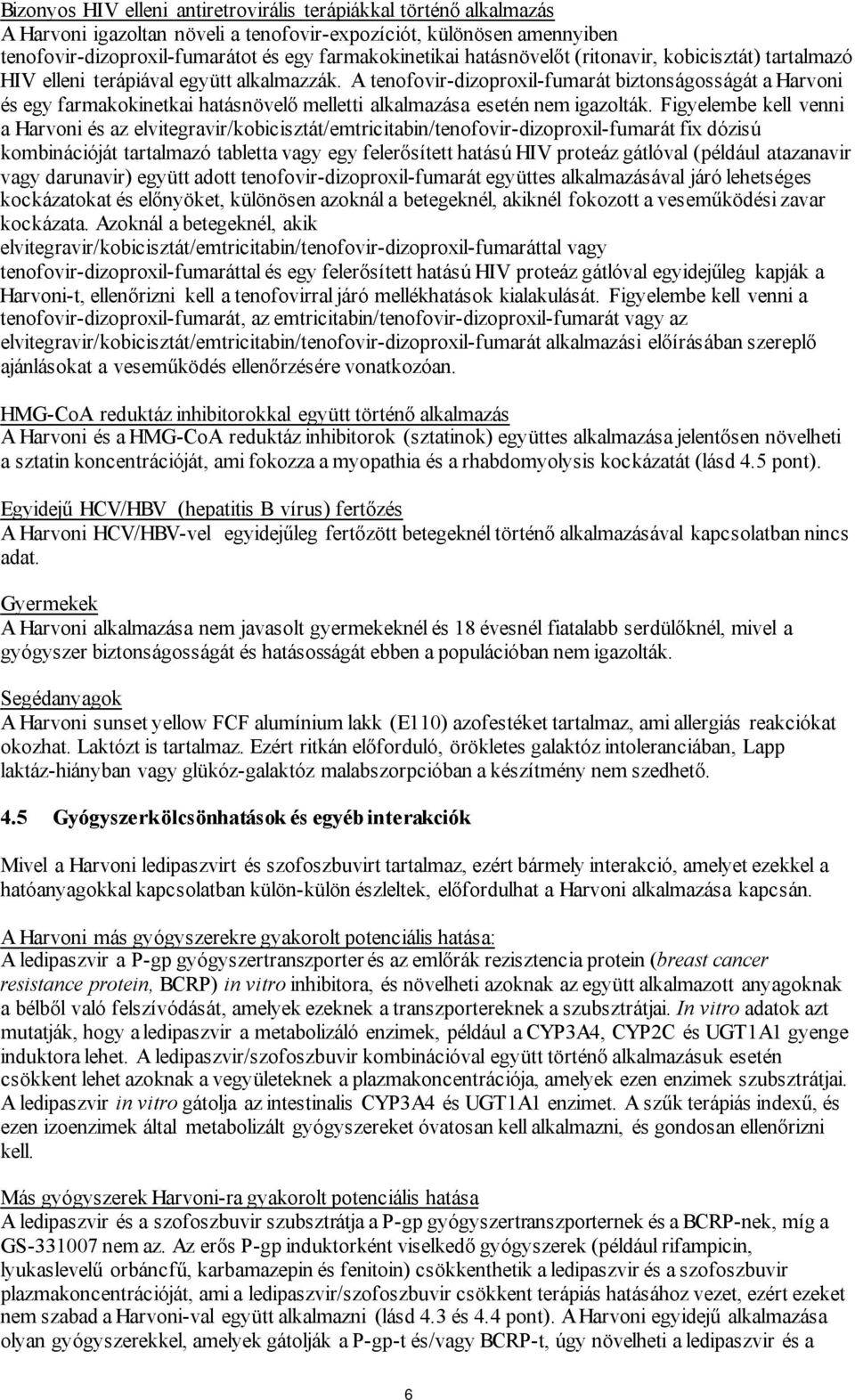 A tenofovir-dizoproxil-fumarát biztonságosságát a Harvoni és egy farmakokinetkai hatásnövelő melletti alkalmazása esetén nem igazolták.