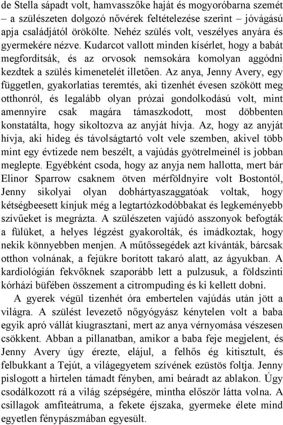 Az anya, Jenny Avery, egy független, gyakorlatias teremtés, aki tizenhét évesen szökött meg otthonról, és legalább olyan prózai gondolkodású volt, mint amennyire csak magára támaszkodott, most