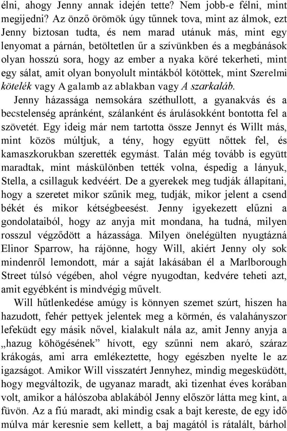 ember a nyaka köré tekerheti, mint egy sálat, amit olyan bonyolult mintákból kötöttek, mint Szerelmi kötelék vagy A galamb az ablakban vagy A szarkaláb.