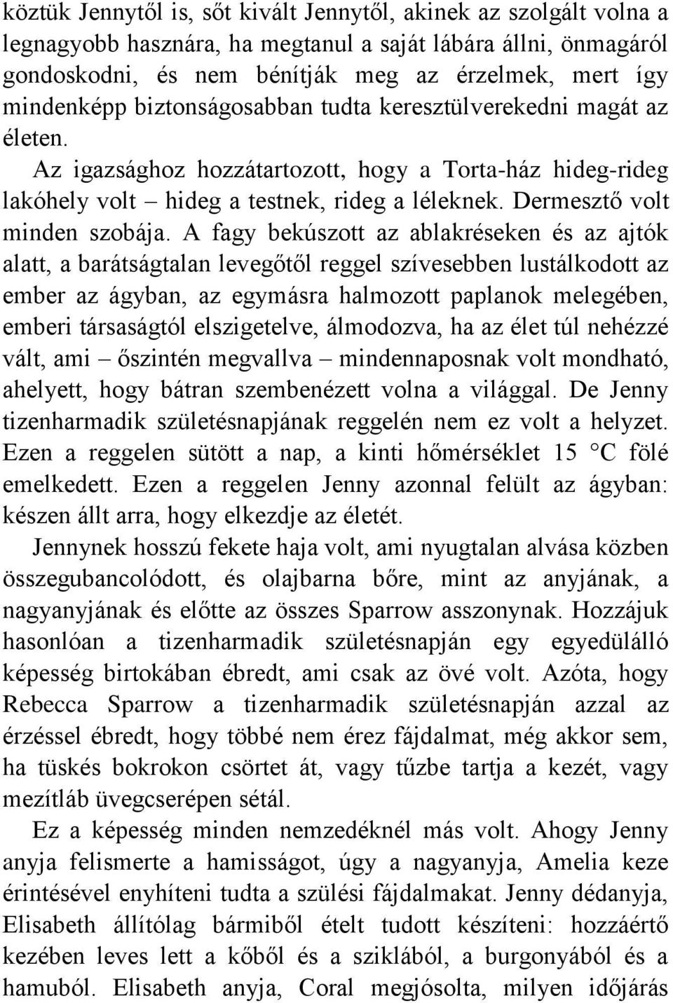 A fagy bekúszott az ablakréseken és az ajtók alatt, a barátságtalan levegőtől reggel szívesebben lustálkodott az ember az ágyban, az egymásra halmozott paplanok melegében, emberi társaságtól