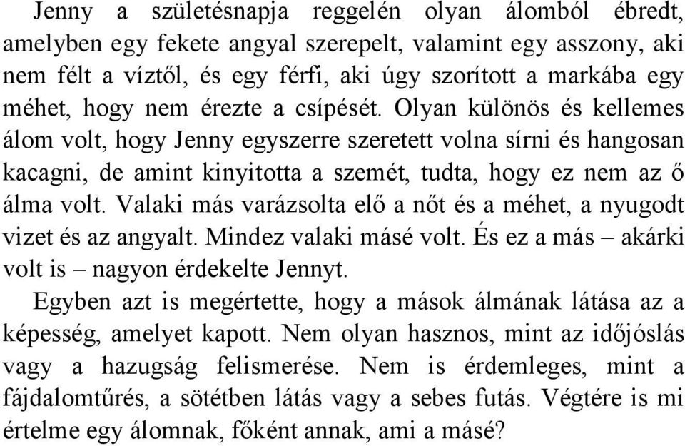 Valaki más varázsolta elő a nőt és a méhet, a nyugodt vizet és az angyalt. Mindez valaki másé volt. És ez a más akárki volt is nagyon érdekelte Jennyt.