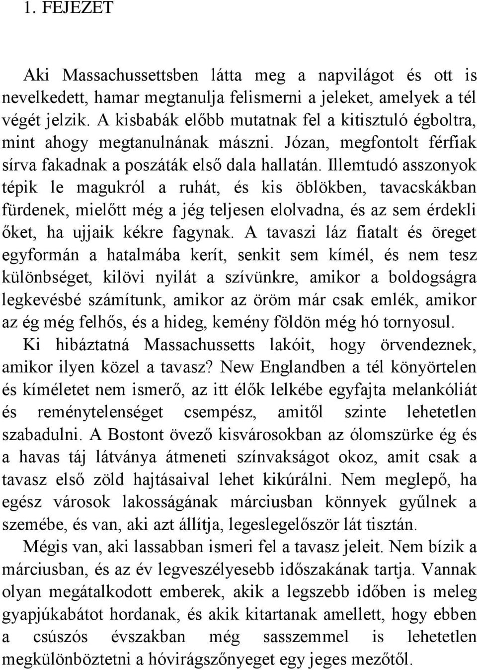 Illemtudó asszonyok tépik le magukról a ruhát, és kis öblökben, tavacskákban fürdenek, mielőtt még a jég teljesen elolvadna, és az sem érdekli őket, ha ujjaik kékre fagynak.