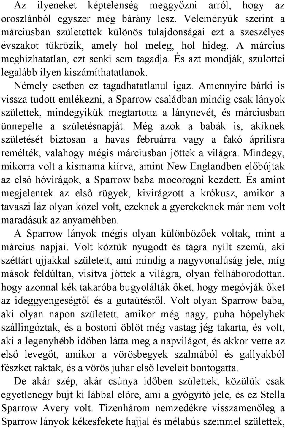 És azt mondják, szülöttei legalább ilyen kiszámíthatatlanok. Némely esetben ez tagadhatatlanul igaz.