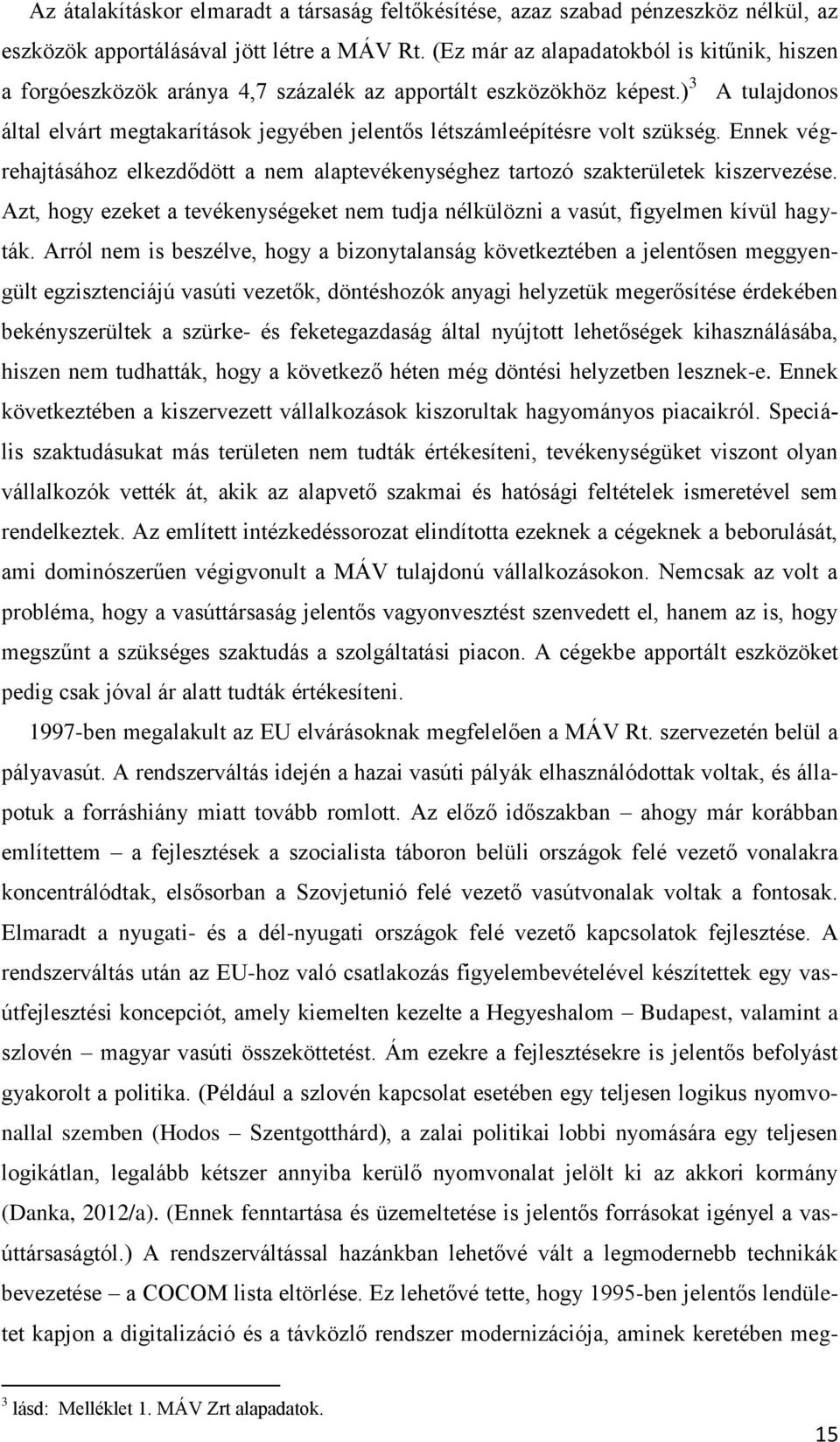 ) 3 A tulajdonos által elvárt megtakarítások jegyében jelentős létszámleépítésre volt szükség. Ennek végrehajtásához elkezdődött a nem alaptevékenységhez tartozó szakterületek kiszervezése.