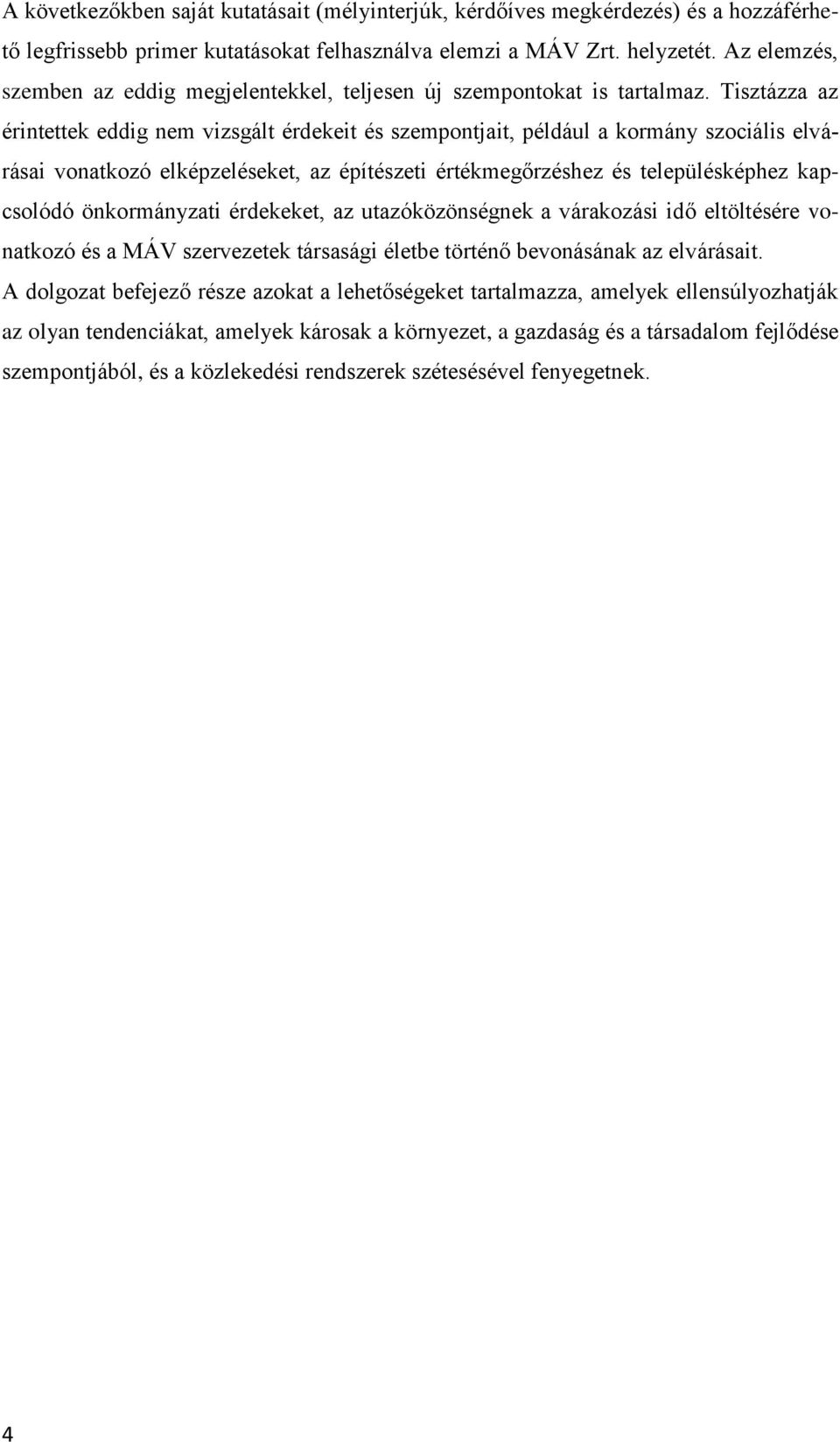 Tisztázza az érintettek eddig nem vizsgált érdekeit és szempontjait, például a kormány szociális elvárásai vonatkozó elképzeléseket, az építészeti értékmegőrzéshez és településképhez kapcsolódó