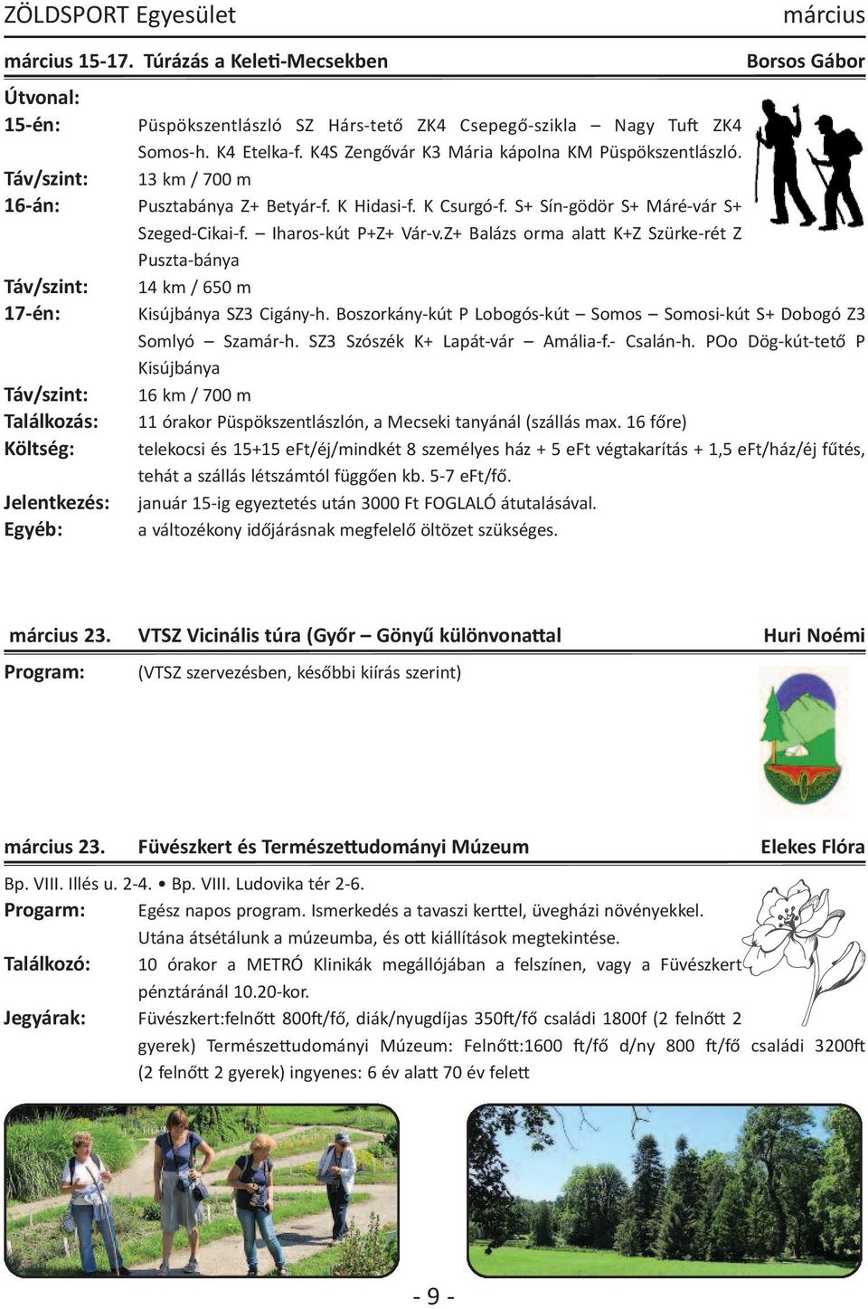 Z+ Balázs orma alatt K+Z Szürke-rét Z Puszta-bánya Táv/szint: 14 km / 650 m 17-én: Táv/szint: Találkozás: Költség: Jelentkezés: Egyéb: Borsos Gábor Kisújbánya SZ3 Cigány-h.