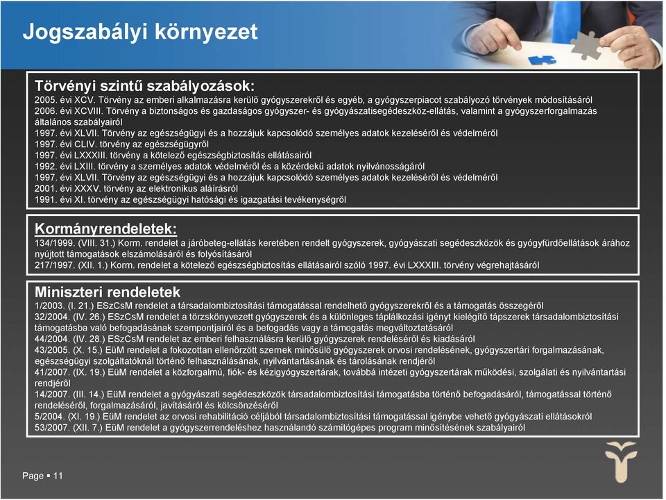 Törvény az egészségügyi és a hozzájuk kapcsolódó személyes adatok kezeléséről és védelméről 1997. évi CLIV. törvény az egészségügyről 1997. évi LXXXIII.