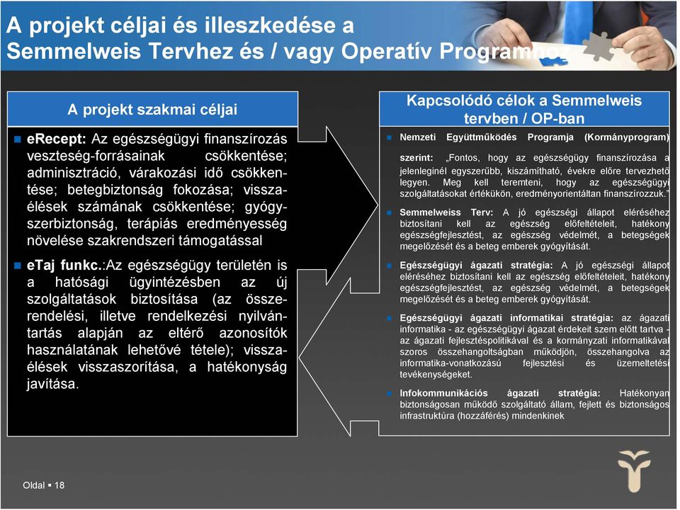 :az egészségügy területén is a hatósági ügyintézésben az új szolgáltatások biztosítása (az összerendelési, illetve rendelkezési nyilvántartás alapján az eltérő azonosítók használatának lehetővé