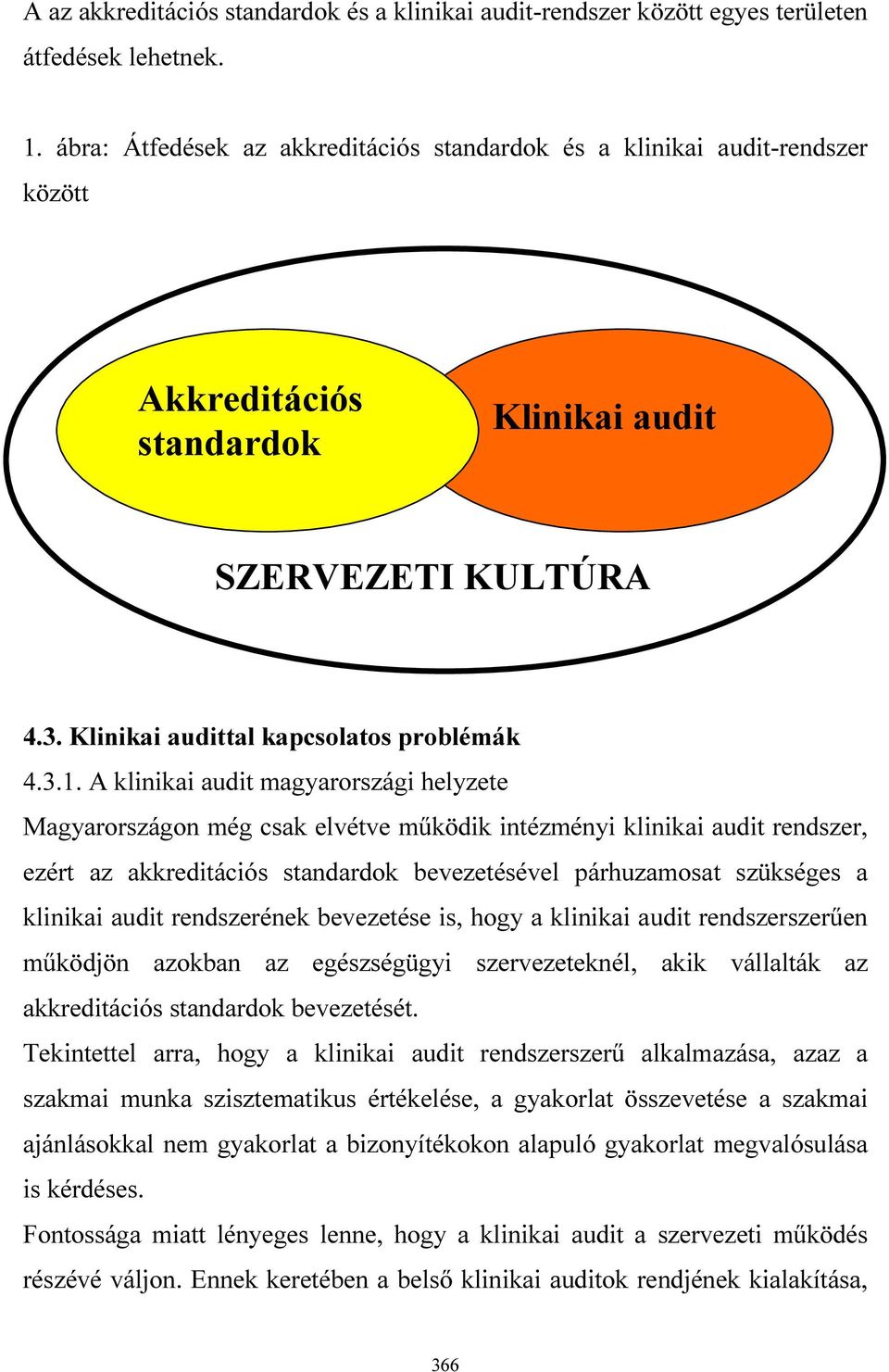 A klinikai audit magyarországi helyzete Magyarországon még csak elvétve működik intézményi klinikai audit rendszer, ezért az akkreditációs standardok bevezetésével párhuzamosat szükséges a klinikai