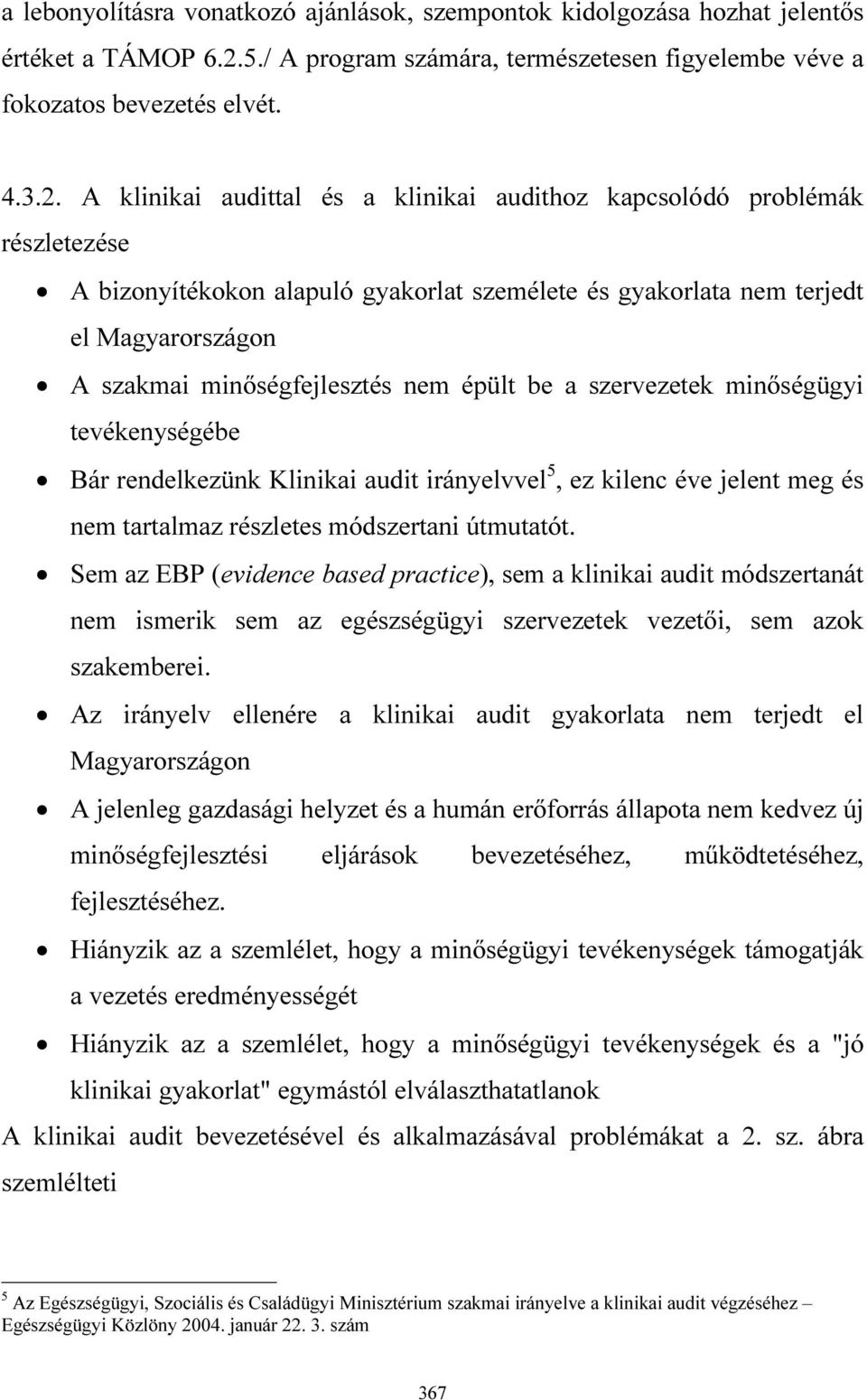 A klinikai audittal és a klinikai audithoz kapcsolódó problémák részletezése A bizonyítékokon alapuló gyakorlat személete és gyakorlata nem terjedt el Magyarországon A szakmai minőségfejlesztés nem