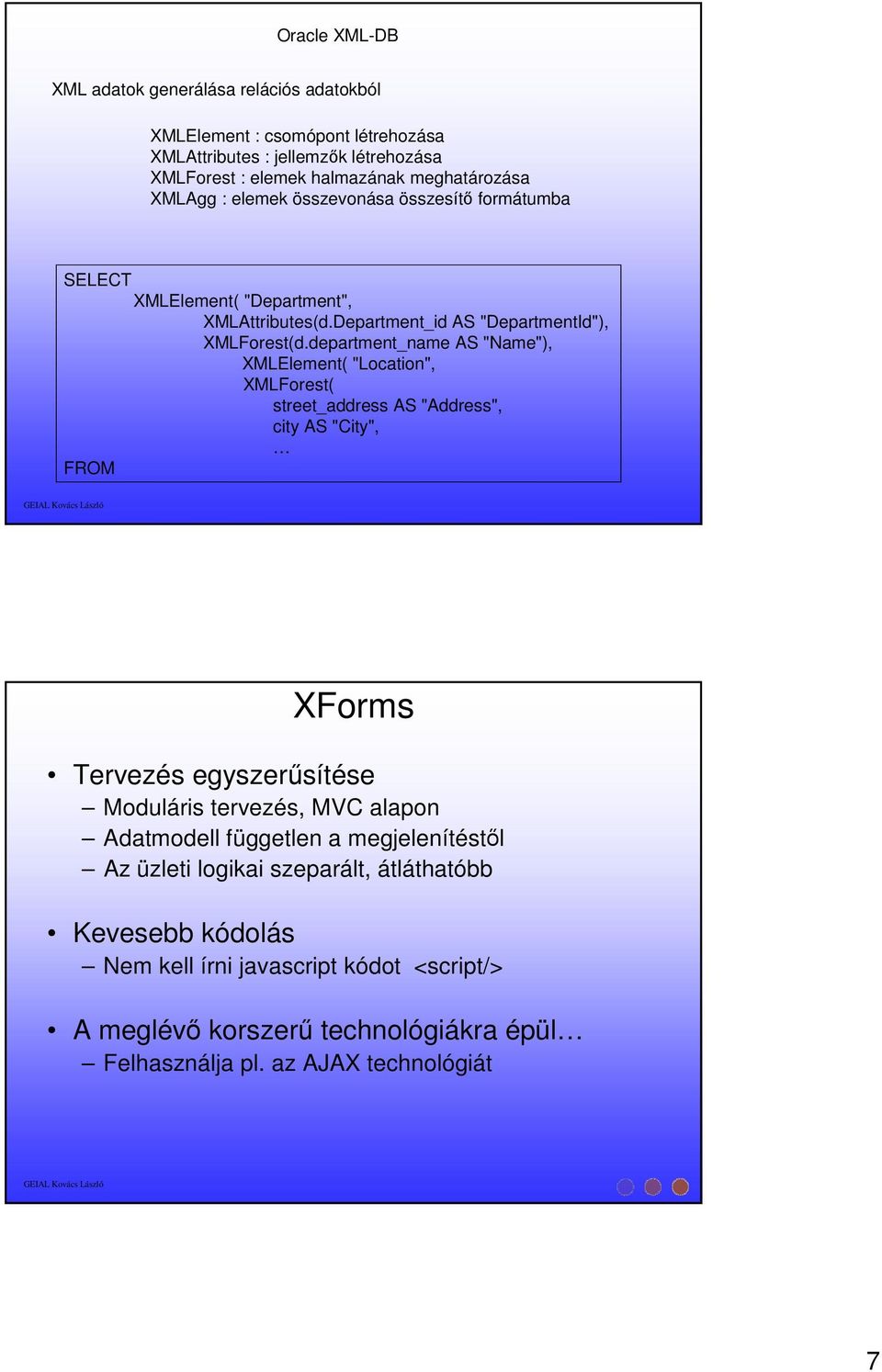 department_name AS "Name"), XMLElement( "Location", XMLForest( street_address AS "Address", city AS "City", FROM XForms Tervezés egyszerűsítése Moduláris tervezés, MVC alapon