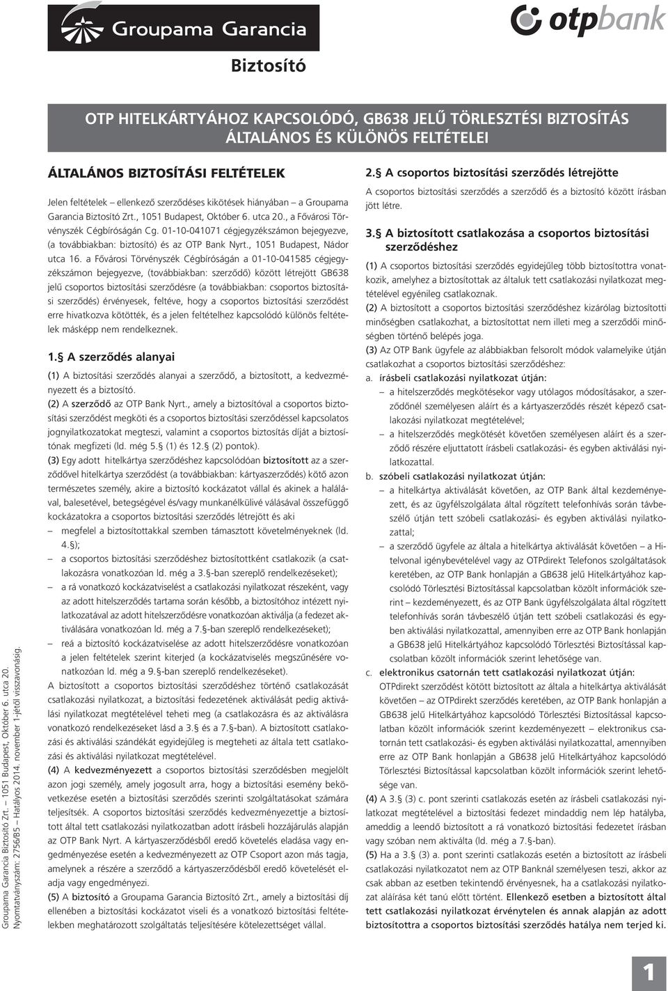, 1051 Budapest, Október 6. utca 20., a Fővárosi Törvényszék Cégbíróságán Cg. 01-10-041071 cégjegyzékszámon bejegyezve, (a továbbiakban: biztosító) és az OTP Bank Nyrt., 1051 Budapest, Nádor utca 16.