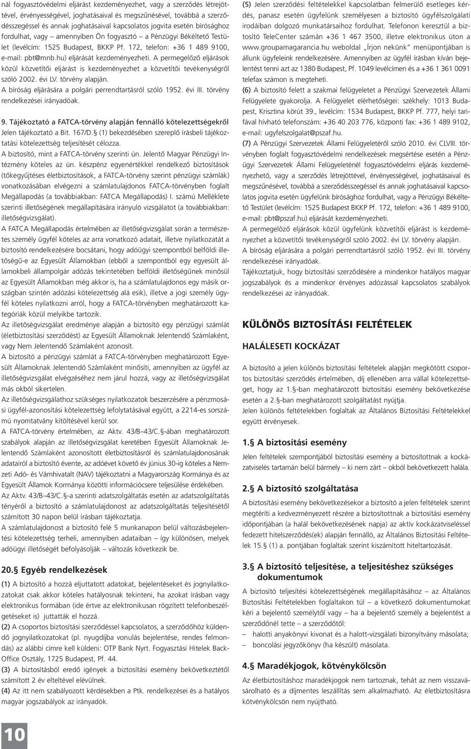 A permegelőző eljárások közül közvetítői eljárást is kezdeményezhet a közvetítői tevékenységről szóló 2002. évi LV. törvény alapján. A bíróság eljárására a polgári perrendtartásról szóló 1952.