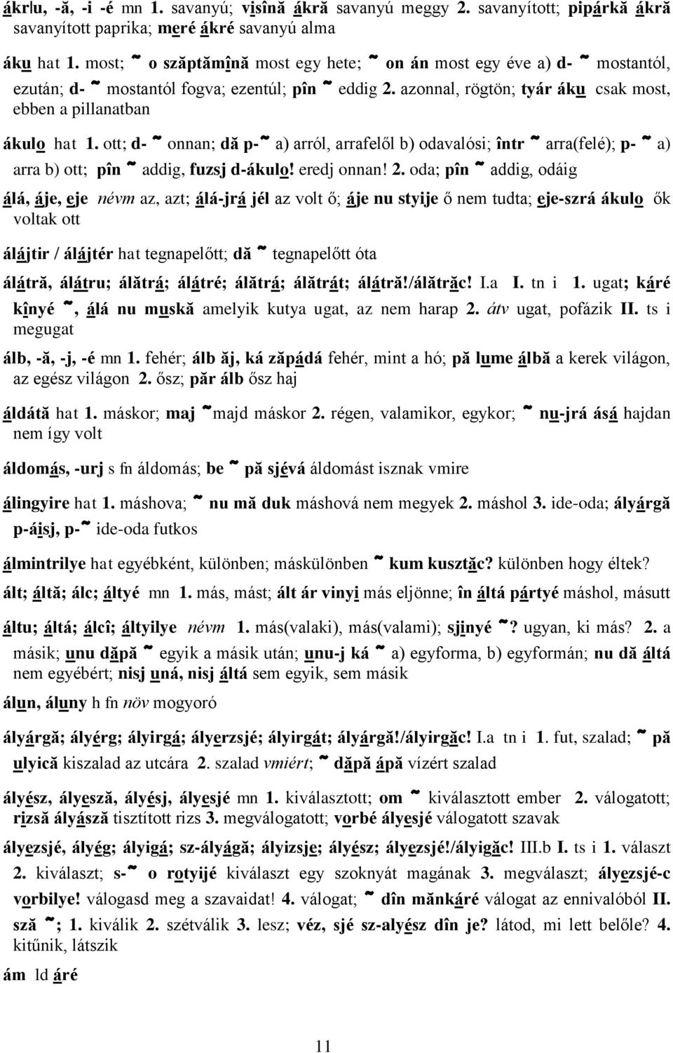 ott; d- ~ onnan; dă p-~ a) arról, arrafelől b) odavalósi; într ~ arra(felé); p- ~ a) arra b) ott; pîn ~ addig, fuzsj d-ákulo! eredj onnan! 2.