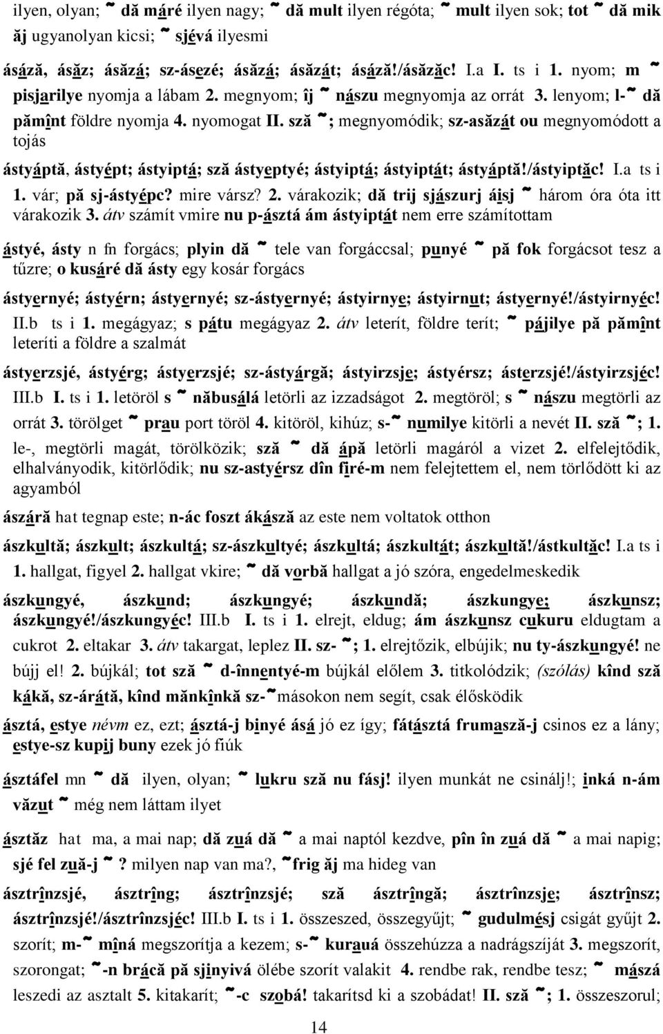 sză ~; megnyomódik; sz-asăzát ou megnyomódott a tojás ástyáptă, ástyépt; ástyiptá; sză ástyeptyé; ástyiptá; ástyiptát; ástyáptă!/ástyiptăc! I.a ts i 1. vár; pă sj-ástyépc? mire vársz? 2.