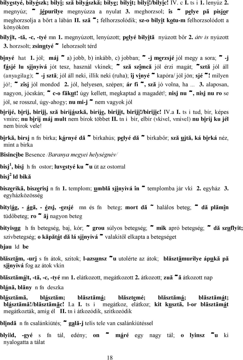 megnyúzott, lenyúzott; pelyé bilyită nyúzott bőr 2. átv is nyúzott 3. horzsolt; zsinutyé ~ lehorzsolt térd binyé hat 1.