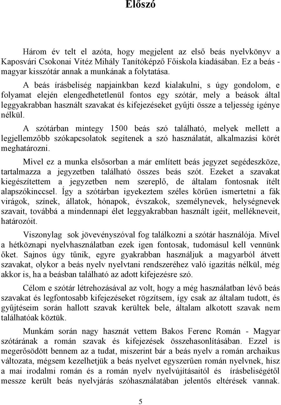 össze a teljesség igénye nélkül. A szótárban mintegy 1500 beás szó található, melyek mellett a legjellemzőbb szókapcsolatok segítenek a szó használatát, alkalmazási körét meghatározni.