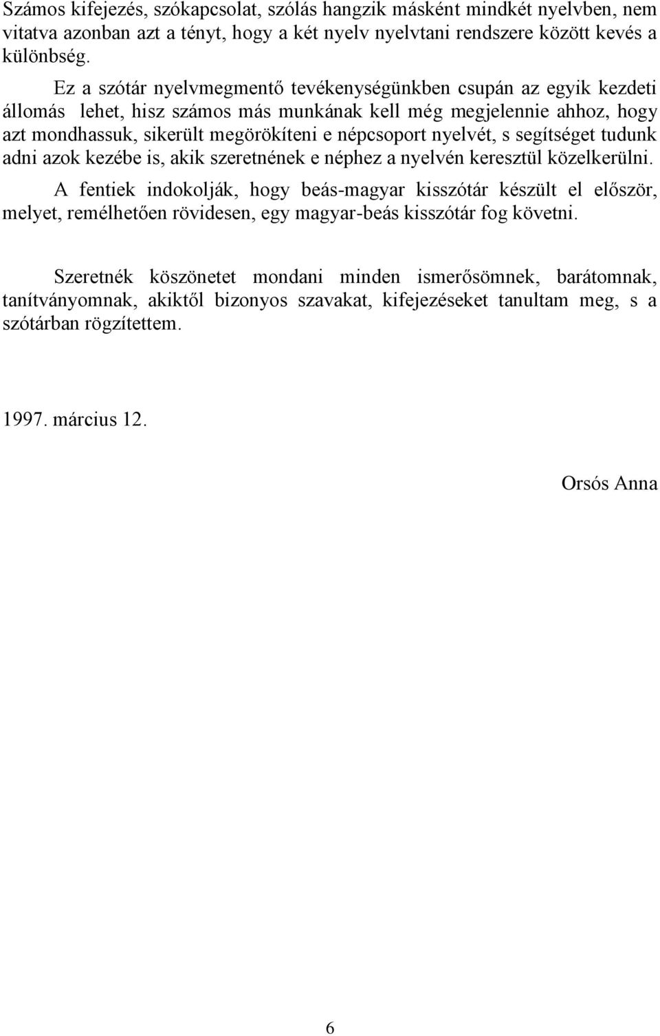 nyelvét, s segítséget tudunk adni azok kezébe is, akik szeretnének e néphez a nyelvén keresztül közelkerülni.