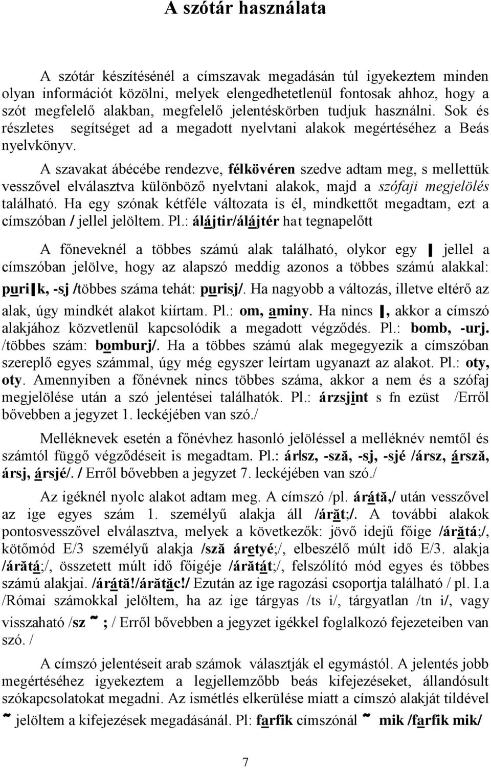 A szavakat ábécébe rendezve, félkövéren szedve adtam meg, s mellettük vesszővel elválasztva különböző nyelvtani alakok, majd a szófaji megjelölés található.