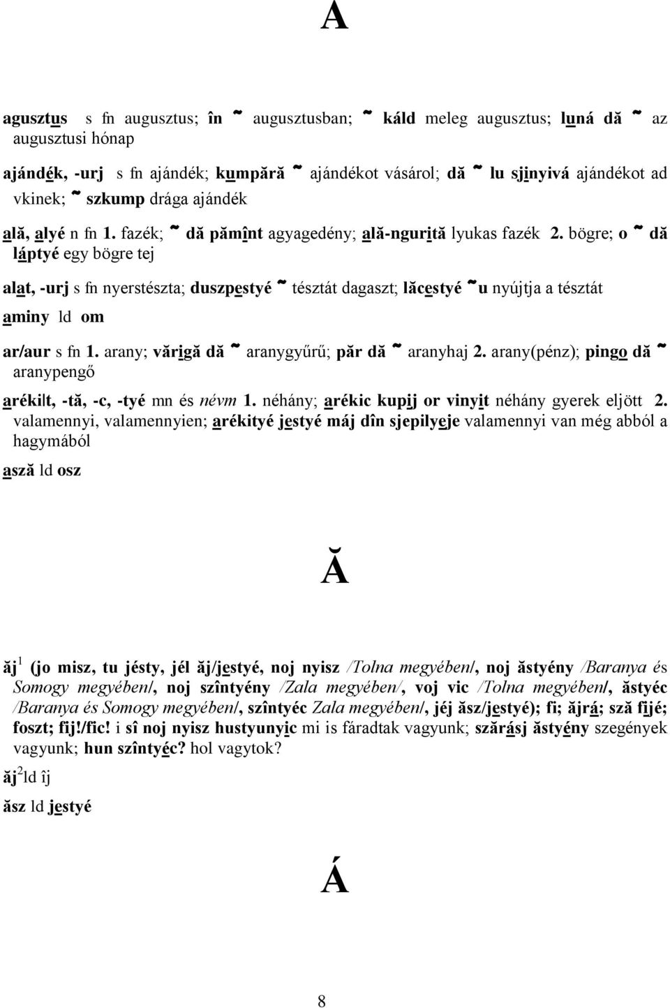 bögre; o ~ dă láptyé egy bögre tej alat, -urj s fn nyerstészta; duszpestyé ~ tésztát dagaszt; lăcestyé ~u nyújtja a tésztát aminy ld om ar/aur s fn 1.