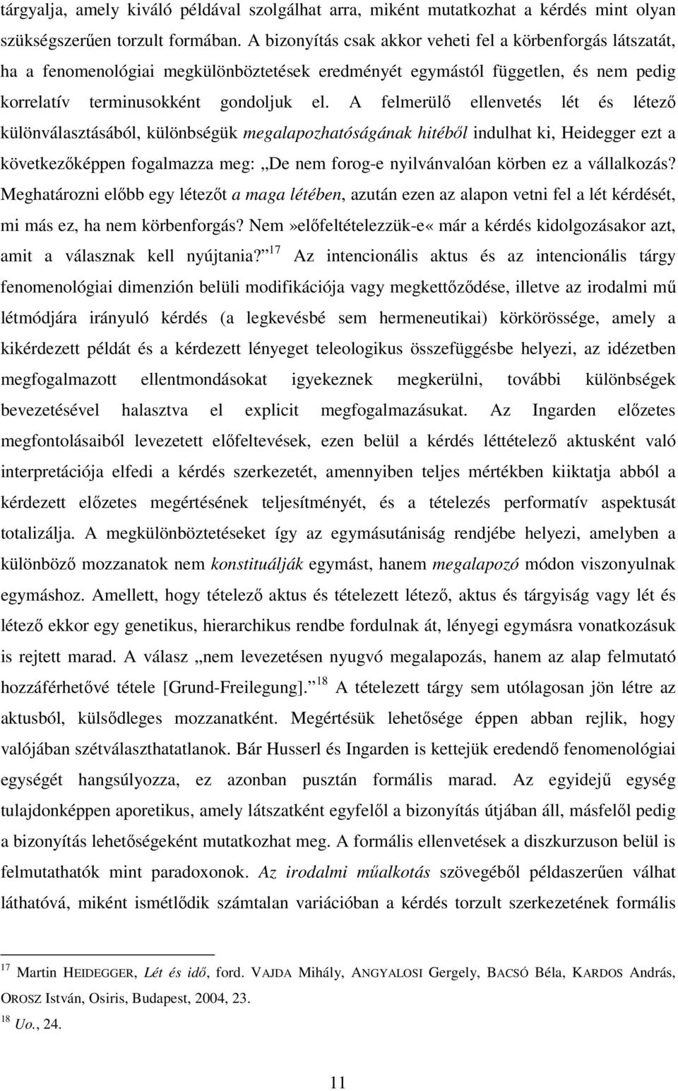 A felmerülő ellenvetés lét és létező különválasztásából, különbségük megalapozhatóságának hitéből indulhat ki, Heidegger ezt a következőképpen fogalmazza meg: De nem forog-e nyilvánvalóan körben ez a