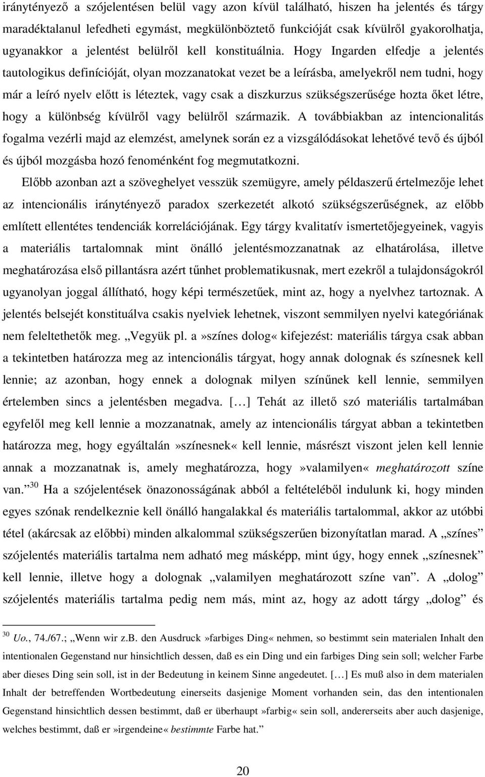 Hogy Ingarden elfedje a jelentés tautologikus definícióját, olyan mozzanatokat vezet be a leírásba, amelyekről nem tudni, hogy már a leíró nyelv előtt is léteztek, vagy csak a diszkurzus