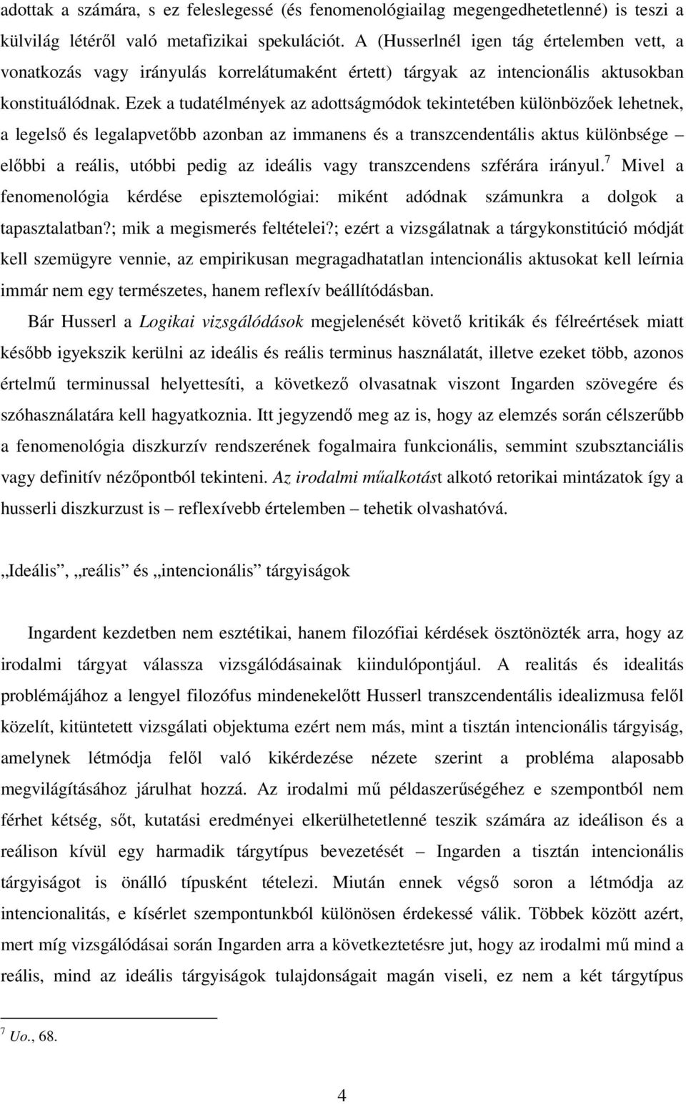 Ezek a tudatélmények az adottságmódok tekintetében különbözőek lehetnek, a legelső és legalapvetőbb azonban az immanens és a transzcendentális aktus különbsége előbbi a reális, utóbbi pedig az