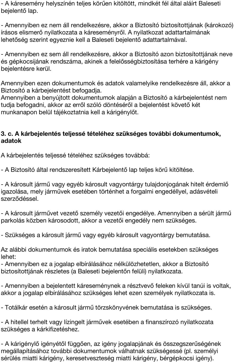 A nyilatkozat adattartalmának lehetőség szerint egyeznie kell a Baleseti bejelentő adattartalmával.