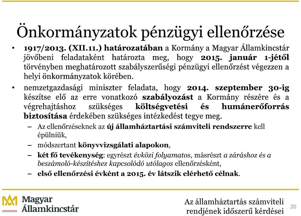 szeptember 30-ig készítse elő az erre vonatkozó szabályozást a Kormány részére és a végrehajtáshoz szükséges költségvetési és humánerőforrás biztosítása érdekében szükséges intézkedést tegye meg.