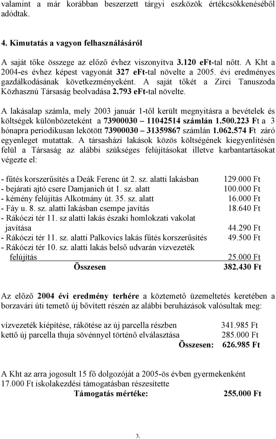 A lakásalap számla, mely 2003 január 1-től került megnyitásra a bevételek és költségek különbözeteként a 73900030 11042514 számlán 1.500.