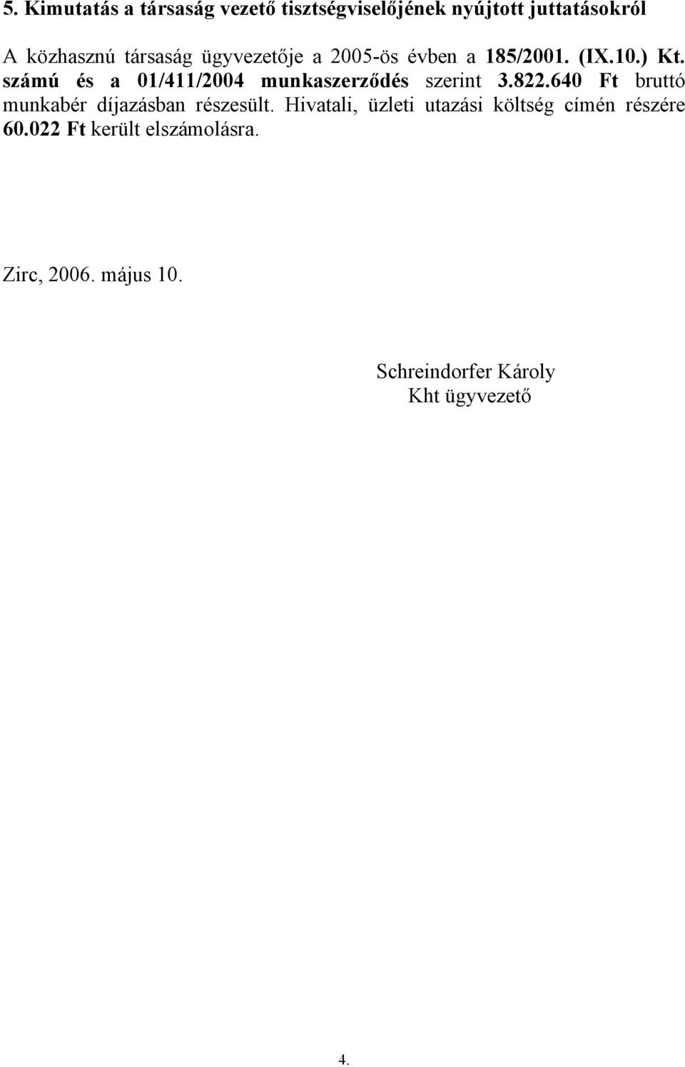 számú és a 01/411/2004 munkaszerződés szerint 3.822.640 Ft bruttó munkabér díjazásban részesült.