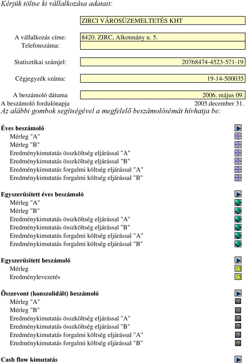 Az alábbi gombok segítségével a megfelelő beszámolósémát hívhatja be: Éves beszámoló Mérleg "A" Mérleg "B" Eredménykimutatás összköltség eljárással "A" Eredménykimutatás összköltség eljárással "B"