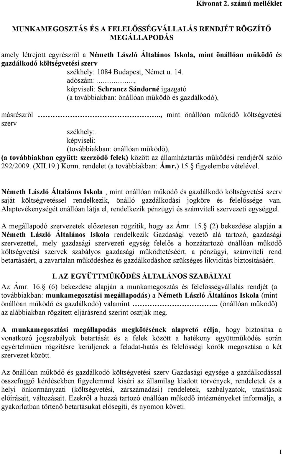 székhely: 1084 Budapest, Német u. 14. adószám:..., képviseli: Schrancz Sándorné igazgató (a továbbiakban: önállóan működő és gazdálkodó), másrészről.