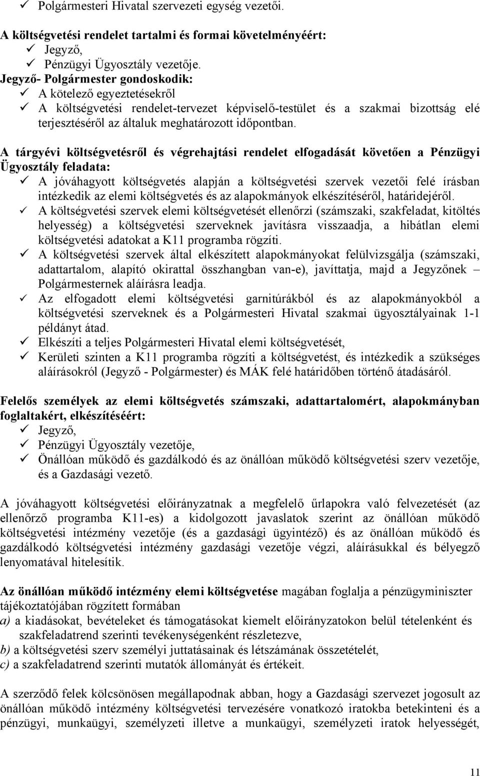 A tárgyévi költségvetésről és végrehajtási rendelet elfogadását követően a Pénzügyi Ügyosztály feladata: A jóváhagyott költségvetés alapján a költségvetési szervek vezetői felé írásban intézkedik az