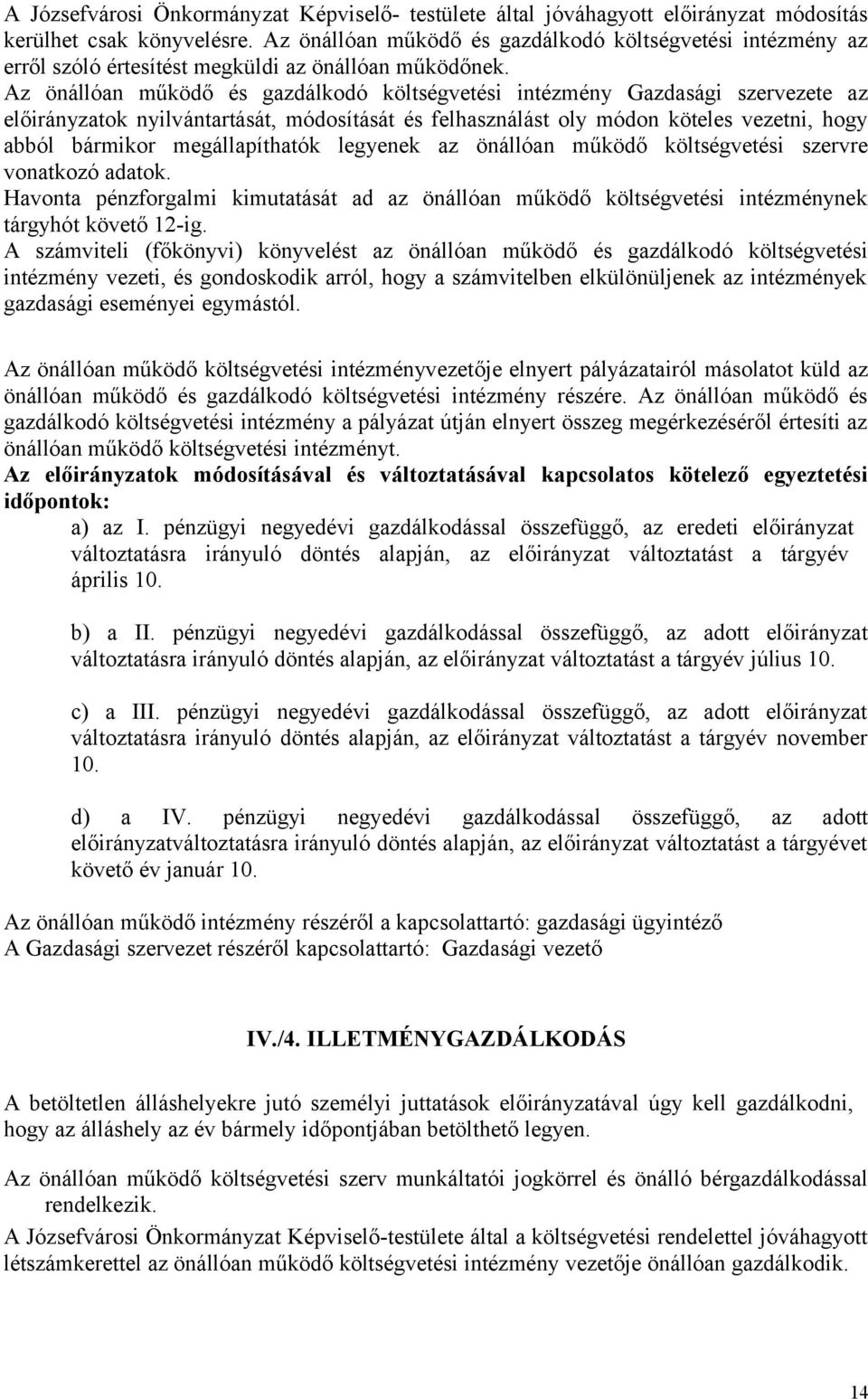 Az önállóan működő és gazdálkodó költségvetési intézmény Gazdasági szervezete az előirányzatok nyilvántartását, módosítását és felhasználást oly módon köteles vezetni, hogy abból bármikor