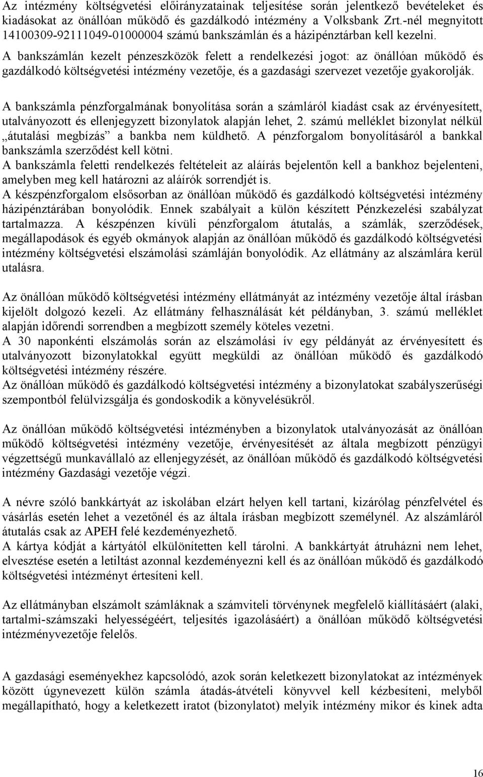 A bankszámlán kezelt pénzeszközök felett a rendelkezési jogot: az önállóan működő és gazdálkodó költségvetési intézmény vezetője, és a gazdasági szervezet vezetője gyakorolják.