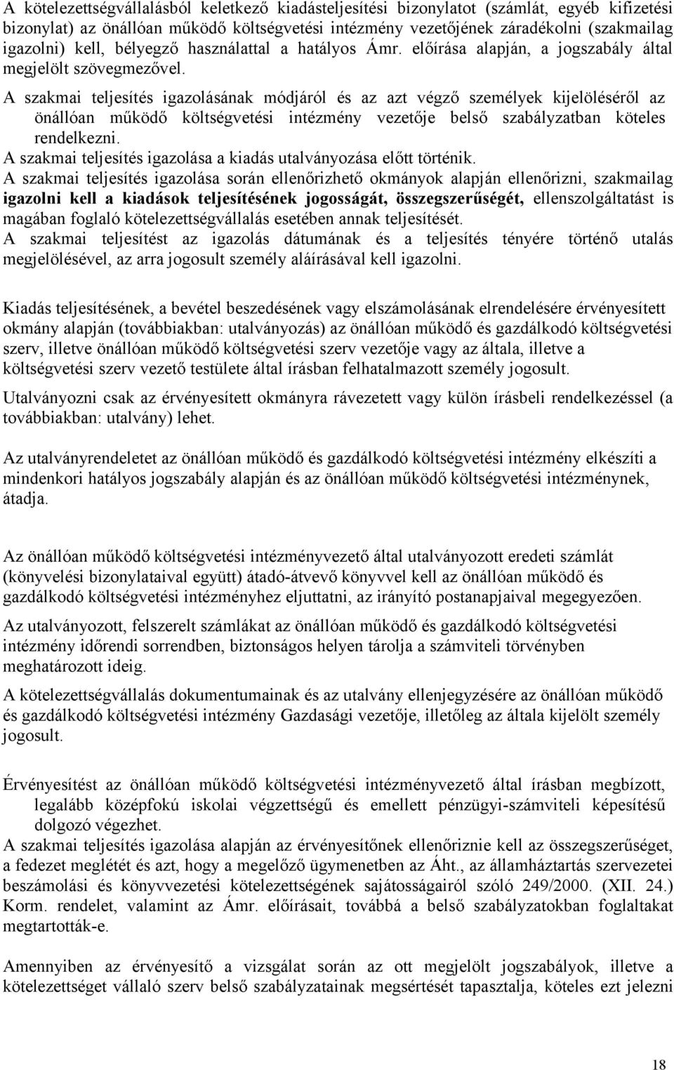 A szakmai teljesítés igazolásának módjáról és az azt végző személyek kijelöléséről az önállóan működő költségvetési intézmény vezetője belső szabályzatban köteles rendelkezni.