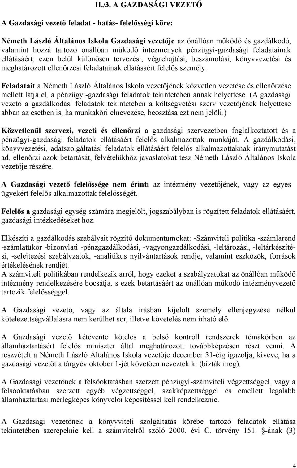 intézmények pénzügyi-gazdasági feladatainak ellátásáért, ezen belül különösen tervezési, végrehajtási, beszámolási, könyvvezetési és meghatározott ellenőrzési feladatainak ellátásáért felelős személy.