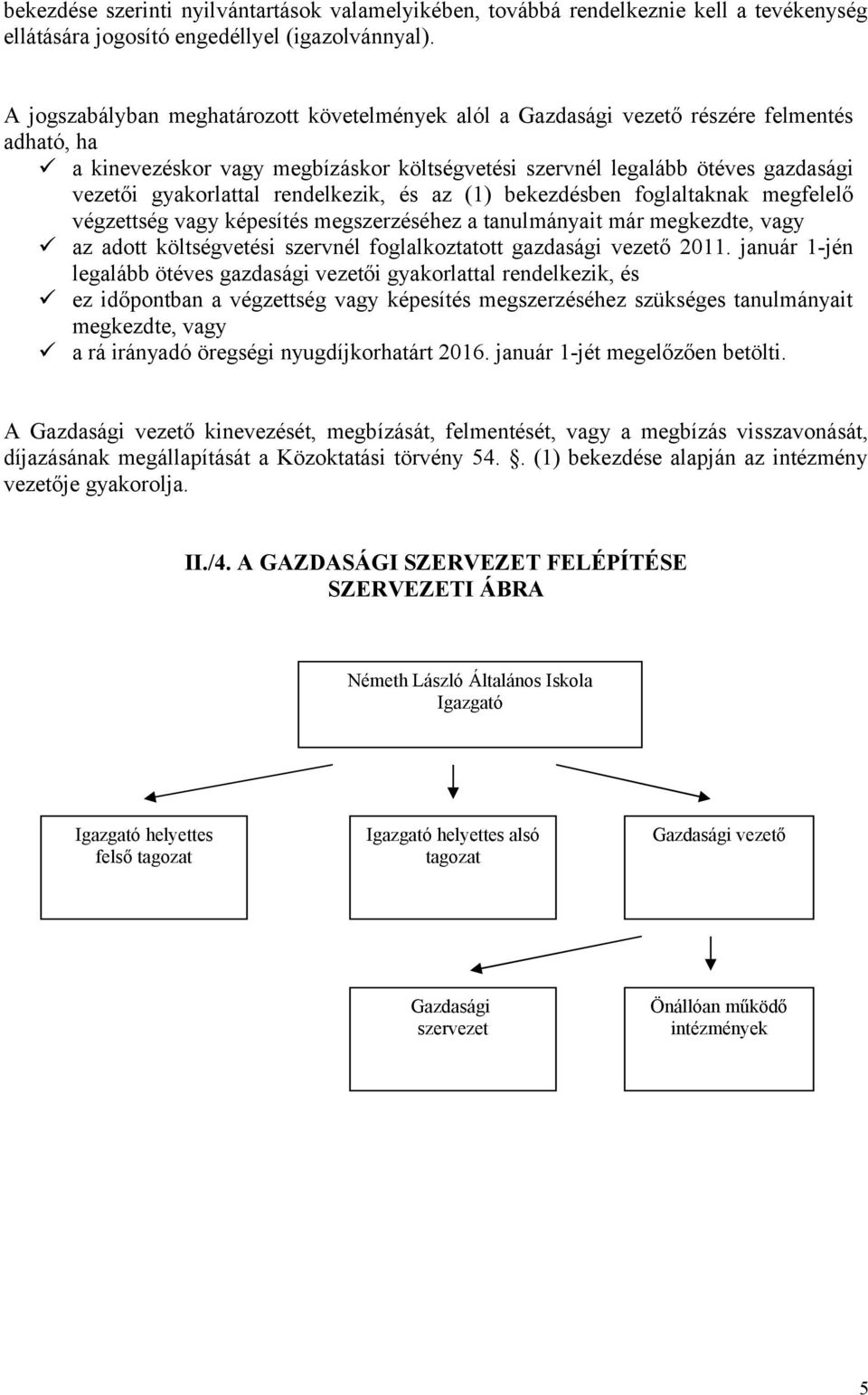 rendelkezik, és az (1) bekezdésben foglaltaknak megfelelő végzettség vagy képesítés megszerzéséhez a tanulmányait már megkezdte, vagy az adott költségvetési szervnél foglalkoztatott gazdasági vezető