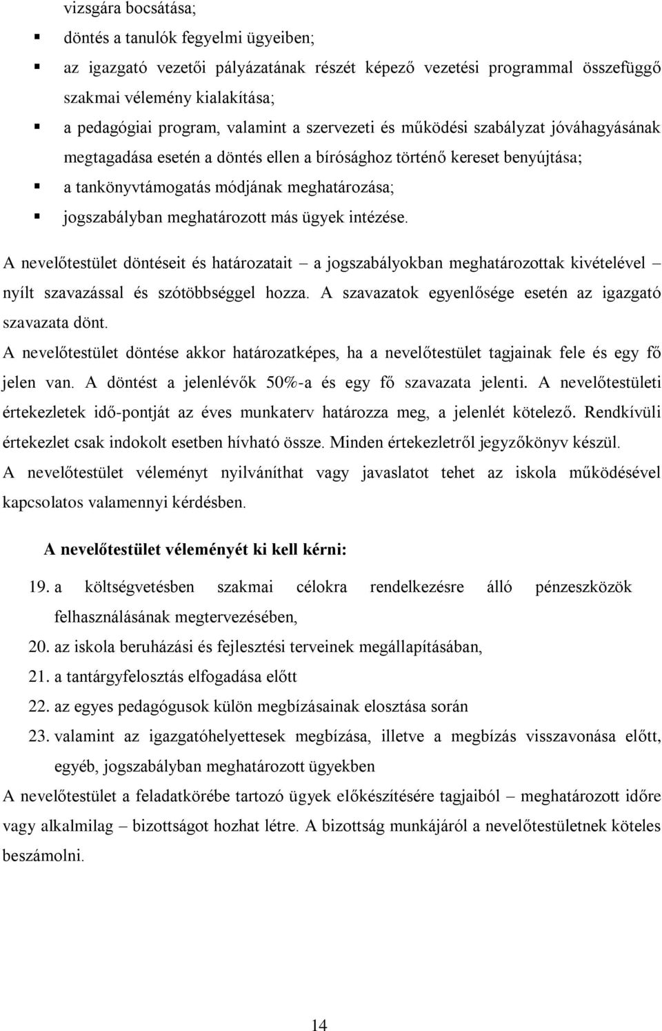 ügyek intézése. A nevelőtestület döntéseit és határozatait a jogszabályokban meghatározottak kivételével nyílt szavazással és szótöbbséggel hozza.