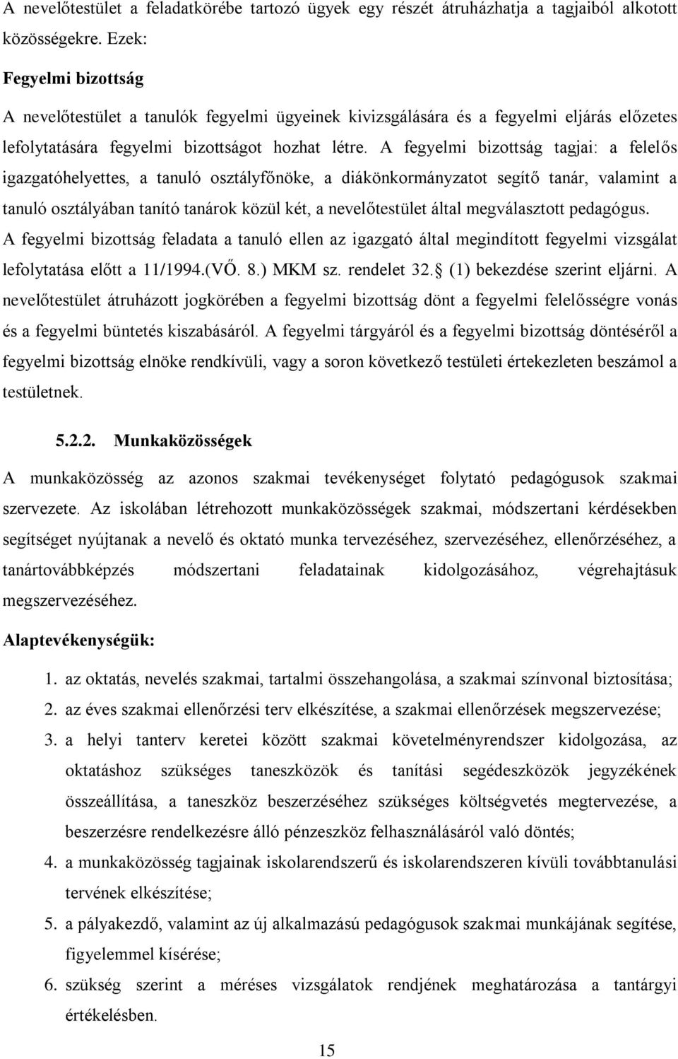 A fegyelmi bizottság tagjai: a felelős igazgatóhelyettes, a tanuló osztályfőnöke, a diákönkormányzatot segítő tanár, valamint a tanuló osztályában tanító tanárok közül két, a nevelőtestület által