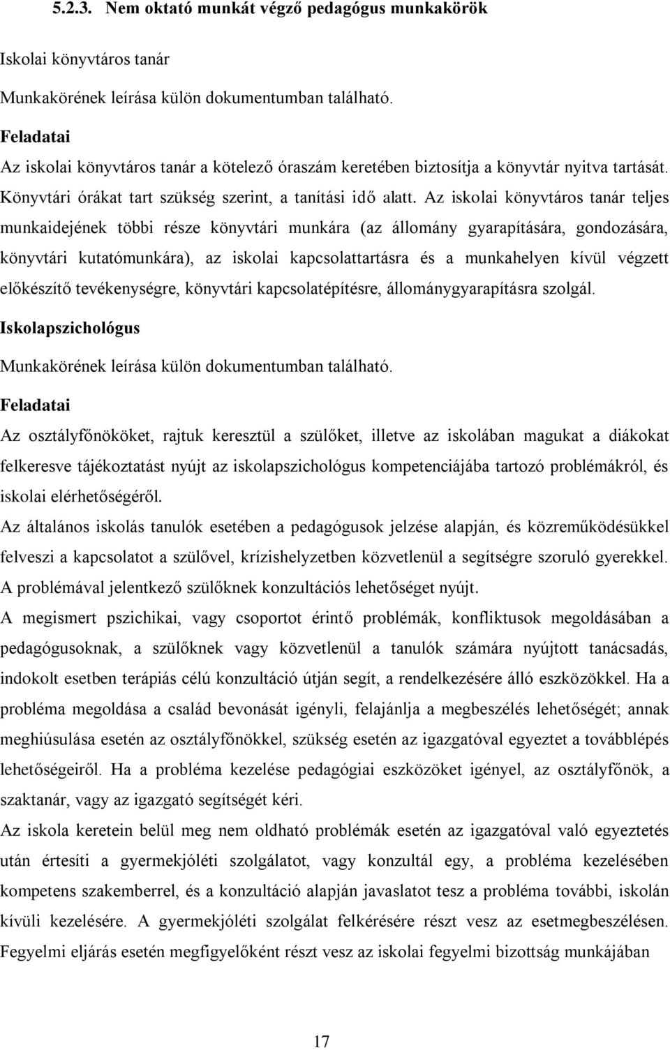 Az iskolai könyvtáros tanár teljes munkaidejének többi része könyvtári munkára (az állomány gyarapítására, gondozására, könyvtári kutatómunkára), az iskolai kapcsolattartásra és a munkahelyen kívül