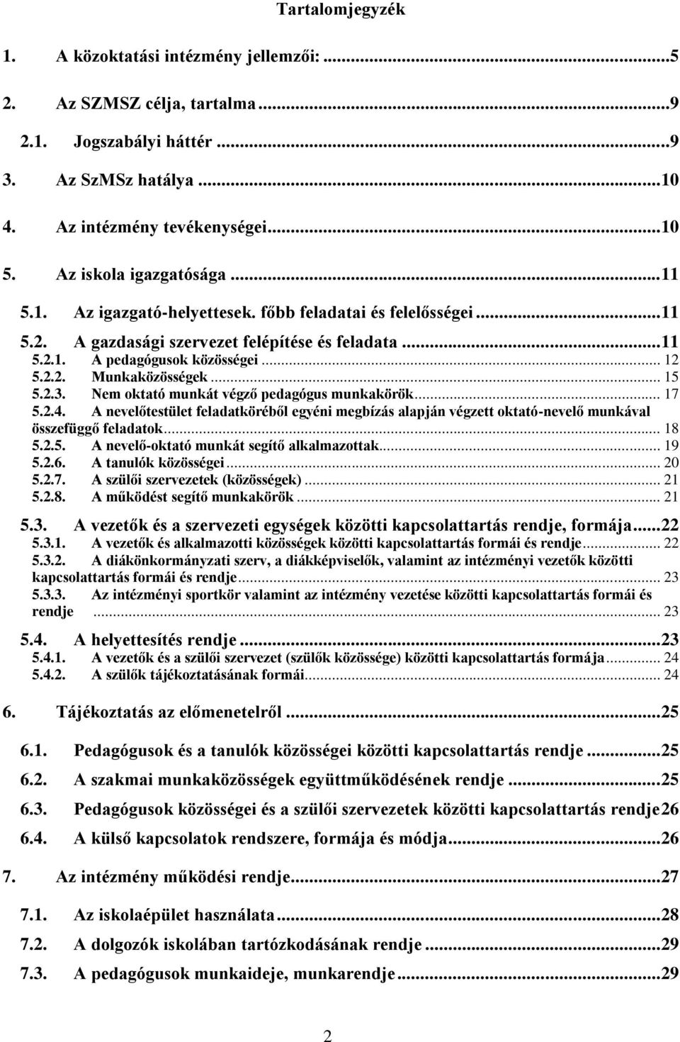 .. 15 5.2.3. Nem oktató munkát végző pedagógus munkakörök... 17 5.2.4. A nevelőtestület feladatköréből egyéni megbízás alapján végzett oktató-nevelő munkával összefüggő feladatok... 18 5.2.5. A nevelő-oktató munkát segítő alkalmazottak.