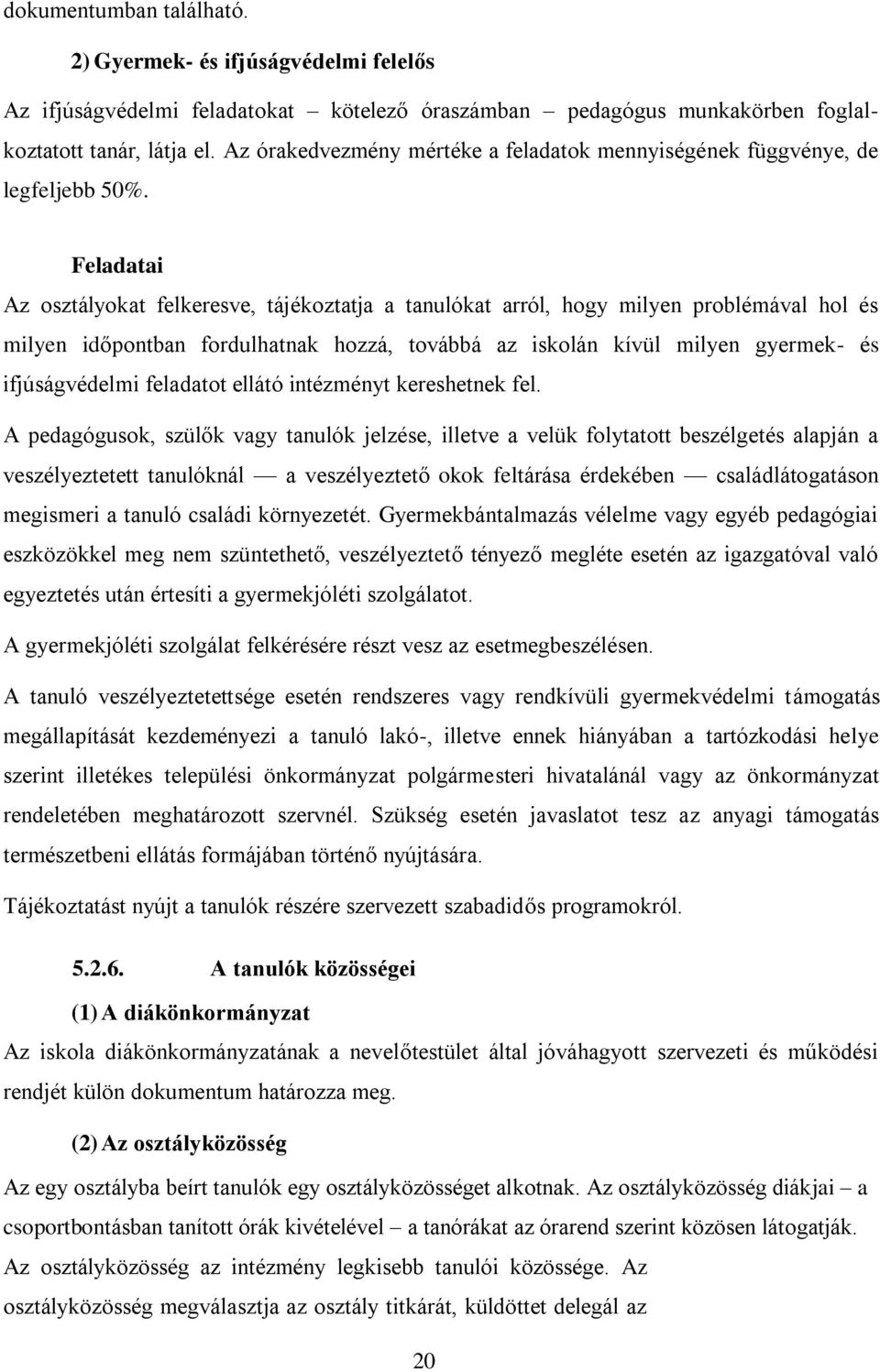 Feladatai Az osztályokat felkeresve, tájékoztatja a tanulókat arról, hogy milyen problémával hol és milyen időpontban fordulhatnak hozzá, továbbá az iskolán kívül milyen gyermek- és ifjúságvédelmi