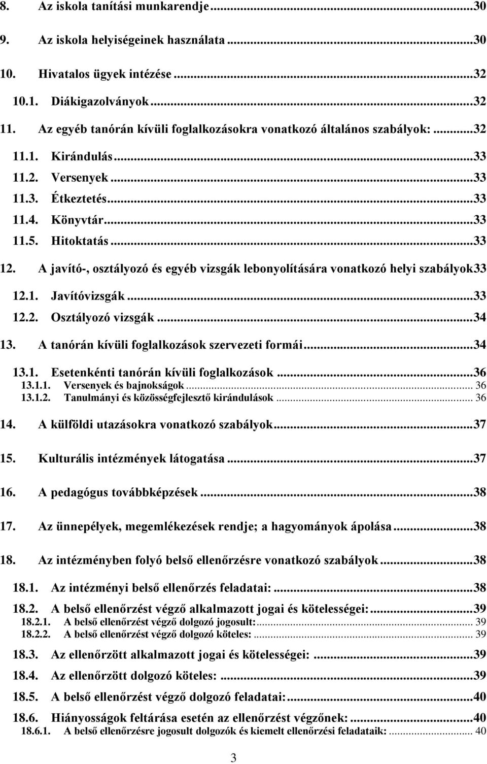 A javító-, osztályozó és egyéb vizsgák lebonyolítására vonatkozó helyi szabályok33 12.1. Javítóvizsgák... 33 12.2. Osztályozó vizsgák... 34 13. A tanórán kívüli foglalkozások szervezeti formái... 34 13.1. Esetenkénti tanórán kívüli foglalkozások.