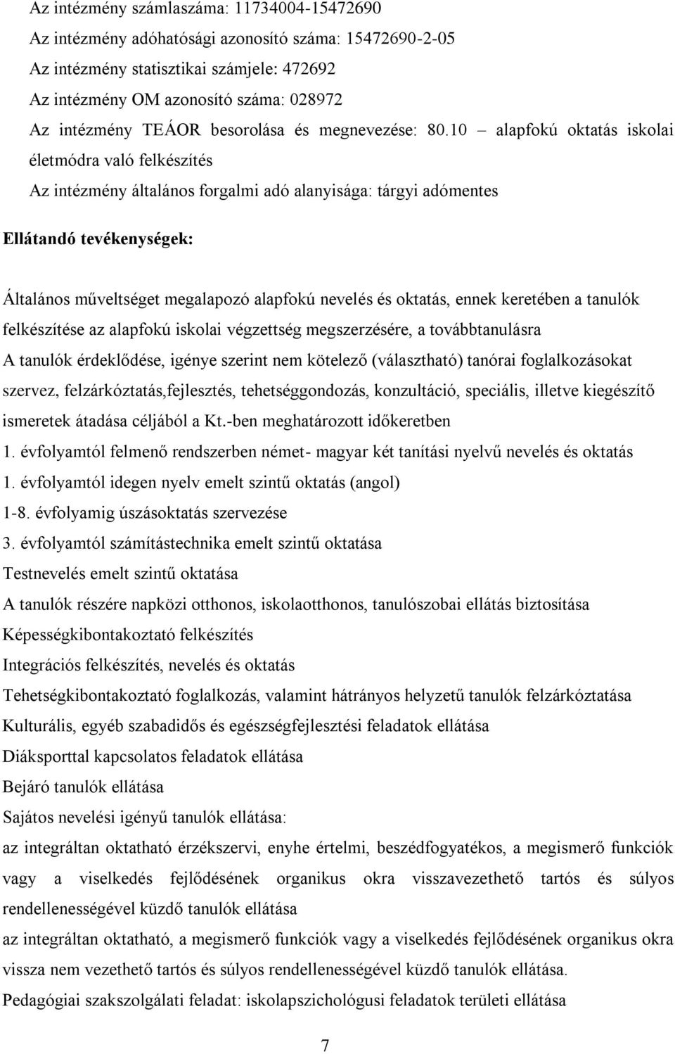 10 alapfokú oktatás iskolai életmódra való felkészítés Az intézmény általános forgalmi adó alanyisága: tárgyi adómentes Ellátandó tevékenységek: Általános műveltséget megalapozó alapfokú nevelés és