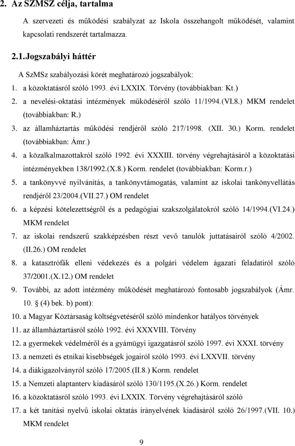 a nevelési-oktatási intézmények működéséről szóló 11/1994.(VI.8.) MKM rendelet (továbbiakban: R.) 3. az államháztartás működési rendjéről szóló 217/1998. (XII. 30.) Korm. rendelet (továbbiakban: Ámr.