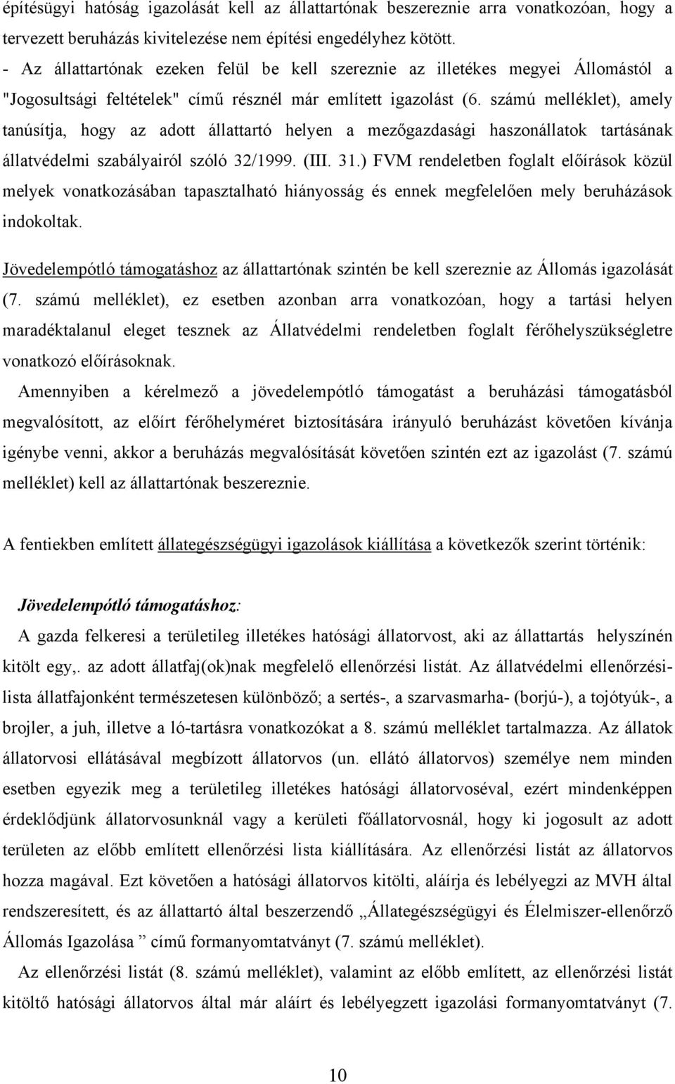 számú melléklet), amely tanúsítja, hogy az adott állattartó helyen a mezőgazdasági haszonállatok tartásának állatvédelmi szabályairól szóló 32/1999. (III. 31.