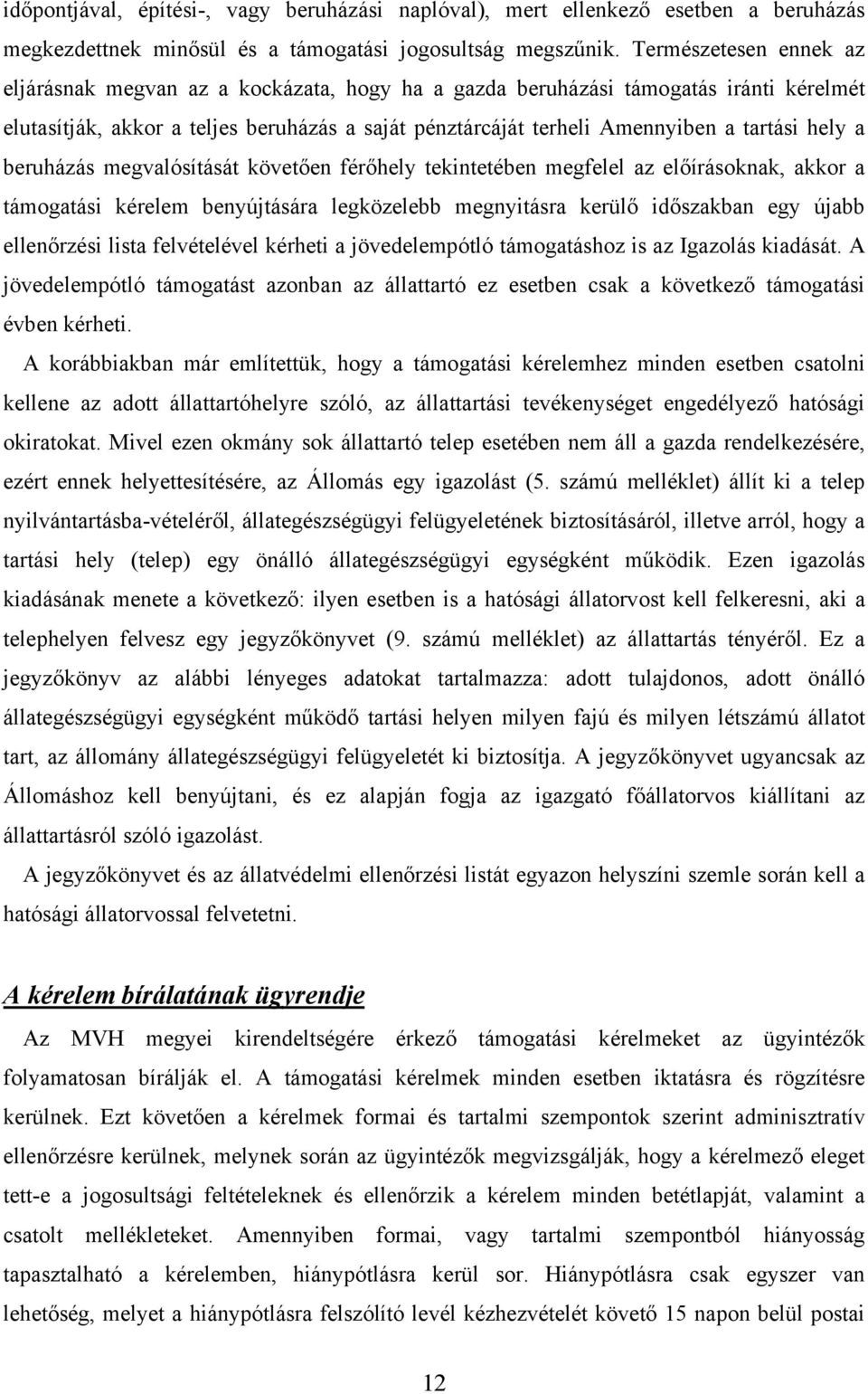 hely a beruházás megvalósítását követően férőhely tekintetében megfelel az előírásoknak, akkor a támogatási kérelem benyújtására legközelebb megnyitásra kerülő időszakban egy újabb ellenőrzési lista